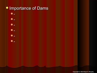 Importance of DamsImportance of Dams
--
--
--
--
--
--
Copyright © 2010 Ryan P. Murphy
 
