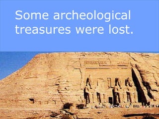 Some archeological
treasures were lost.
 