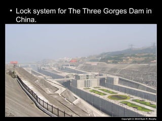• Lock system for The Three Gorges Dam in
China.
Copyright © 2010 Ryan P. Murphy
 