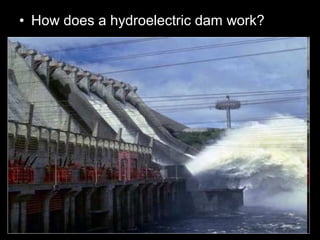 • How does a hydroelectric dam work?
 