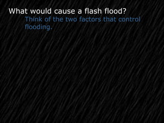 Copyright © 2010 Ryan P. Murphy
What would cause a flash flood?
Think of the two factors that control
flooding.
 