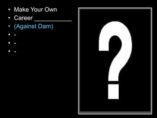 • Make Your Own
• Career ___________
• (Against Dam)
• -
• -
• -
 