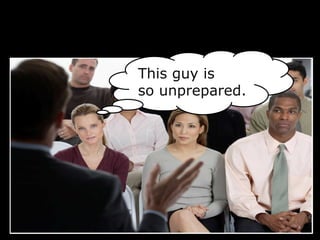 This guy is
so unprepared.
 