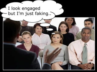 I look engaged
but I’m just faking..
 