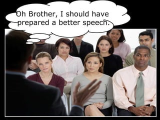 Oh Brother, I should have
prepared a better speech.
 