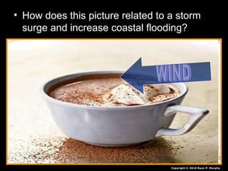 • How does this picture related to a storm
surge and increase coastal flooding?
Copyright © 2010 Ryan P. Murphy
 