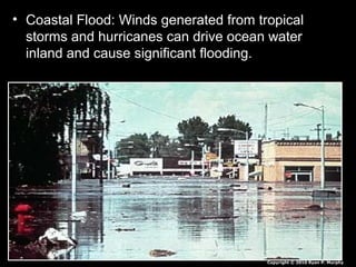• Coastal Flood: Winds generated from tropical
storms and hurricanes can drive ocean water
inland and cause significant flooding.
Copyright © 2010 Ryan P. Murphy
 