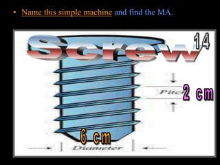 • Name this simple machine and find the MA.
• Divide circumference by the pitch to get MA.
Copyright © 2010 Ryan P. Murphy
 