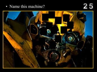 • Name this machine?
 