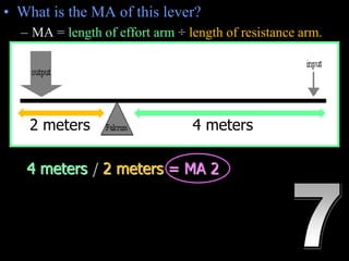 • What is the MA of this lever?
– MA = length of effort arm ÷ length of resistance arm.
Copyright © 2010 Ryan P. Murphy
4 meters2 meters
4 meters / 2 meters = MA 2
 