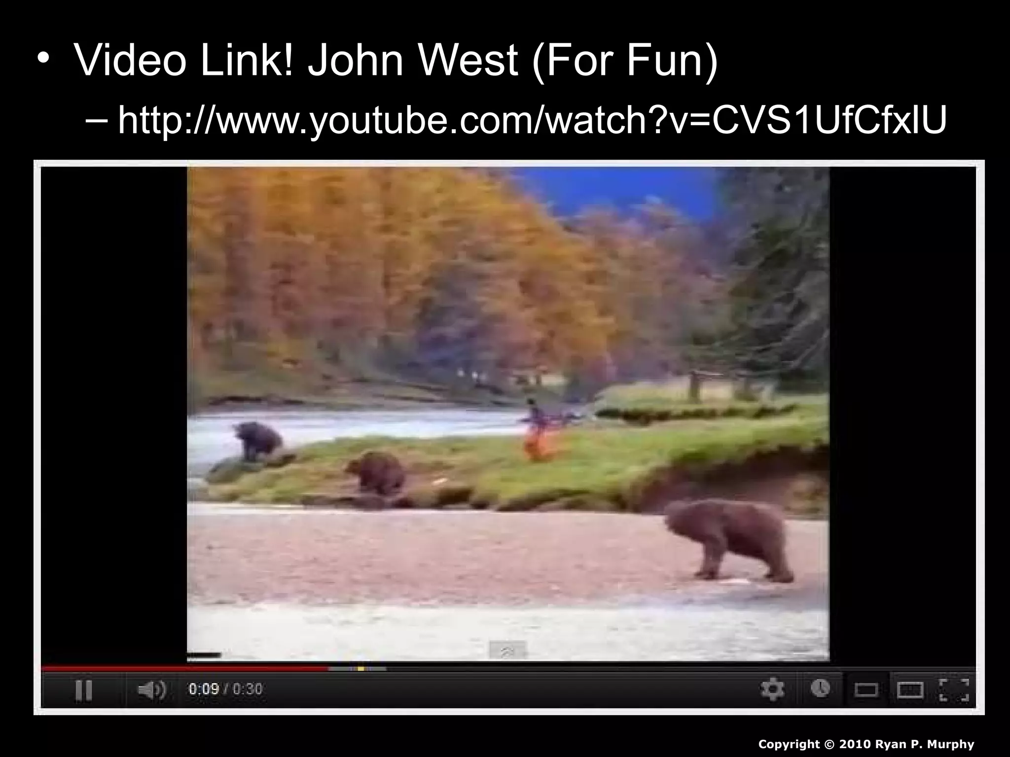 • Video Link! John West (For Fun)
– http://www.youtube.com/watch?v=CVS1UfCfxlU
Copyright © 2010 Ryan P. Murphy
 