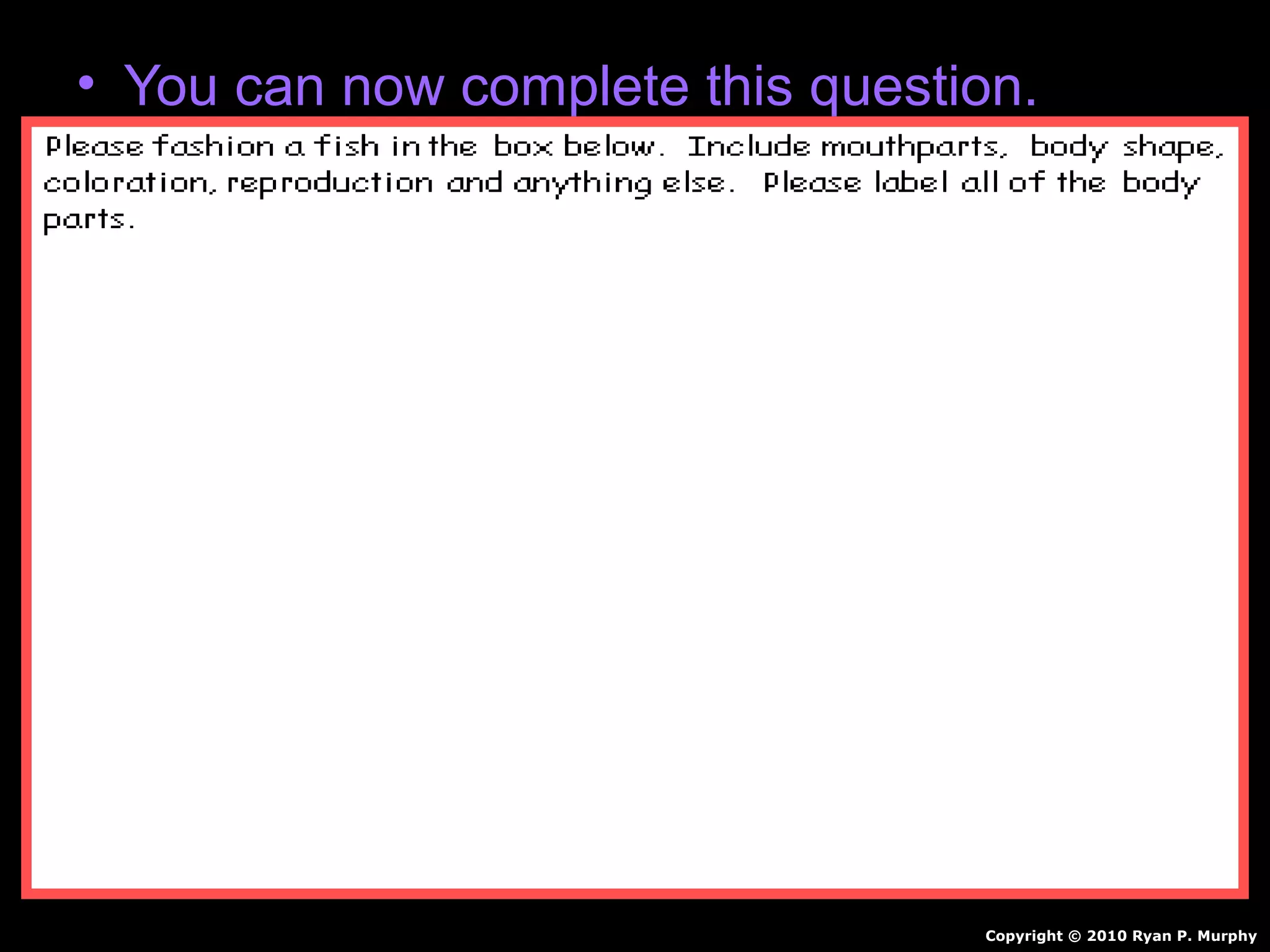 • You can now complete this question.
Copyright © 2010 Ryan P. Murphy
 