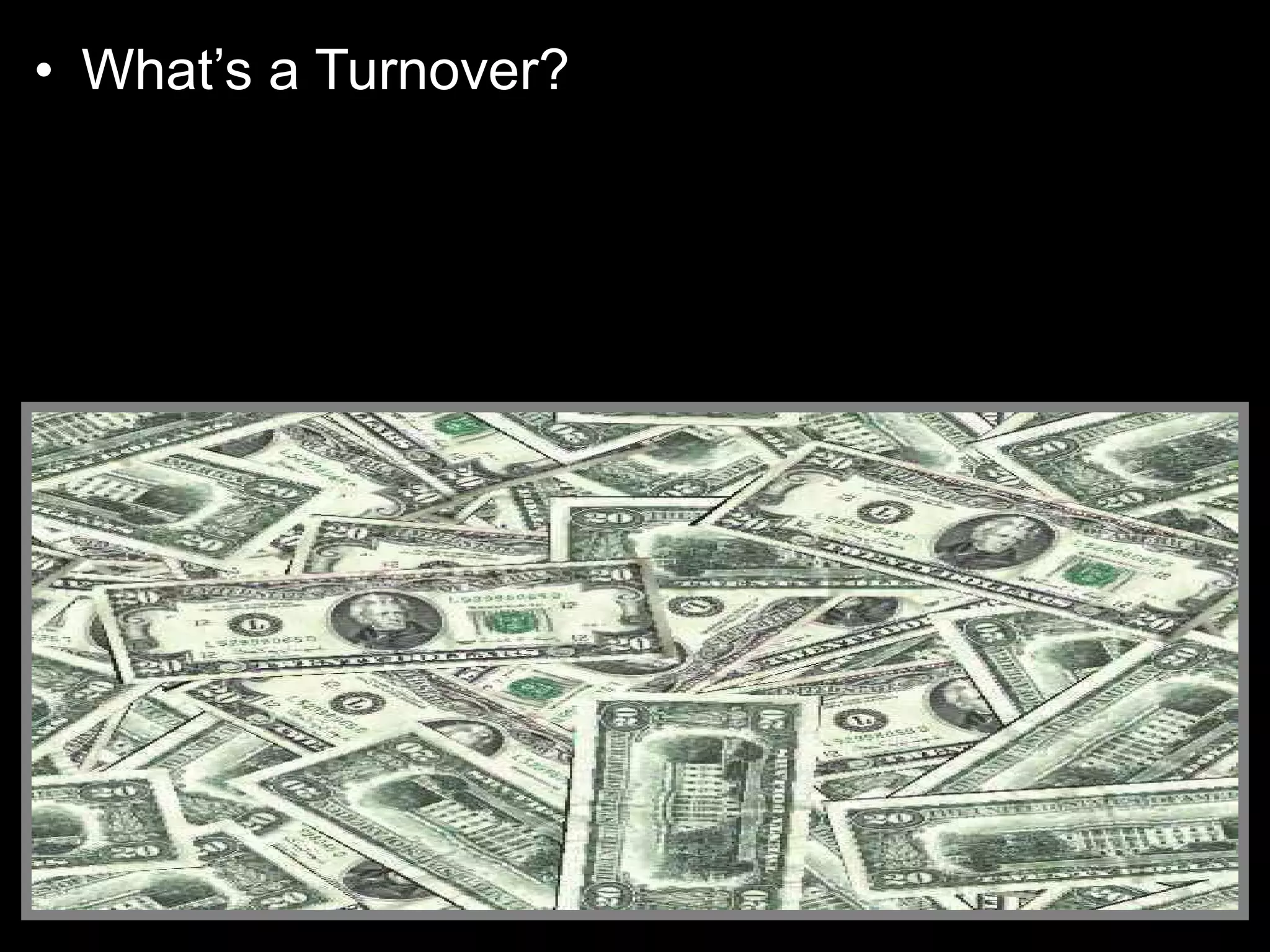 • What’s a Turnover?
• Answer: Measures how long a fund holds on
to the stocks it buys. The longer a mutual fund
holds on to a stock and the less trading the
fund does, the lower the turnover will be…
 