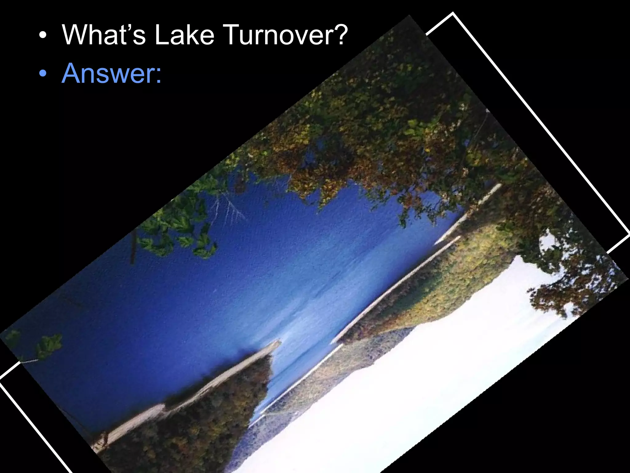 • What’s Lake Turnover?
• Answer:
 