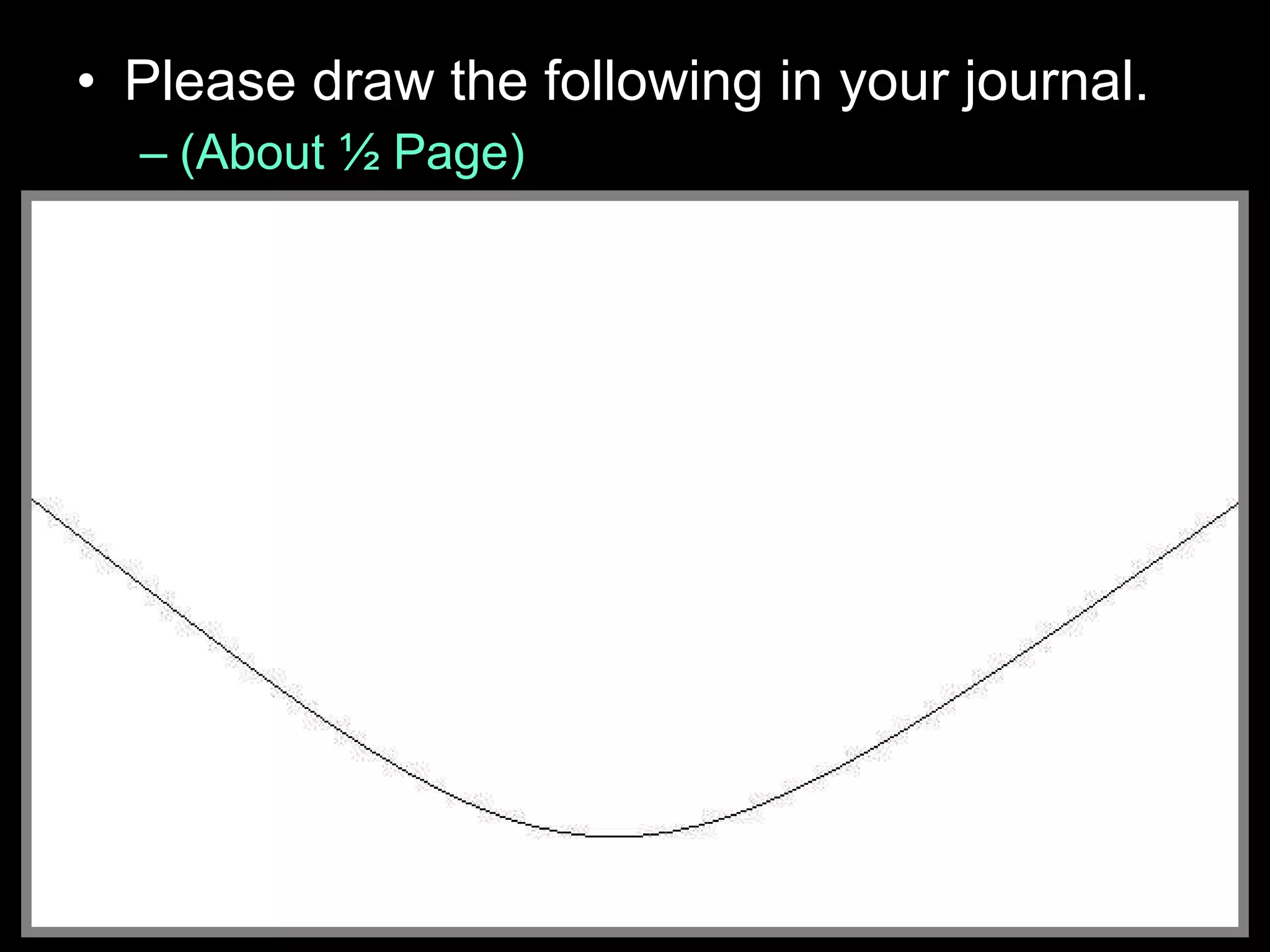 • Please draw the following in your journal.
– (About ½ Page)
 