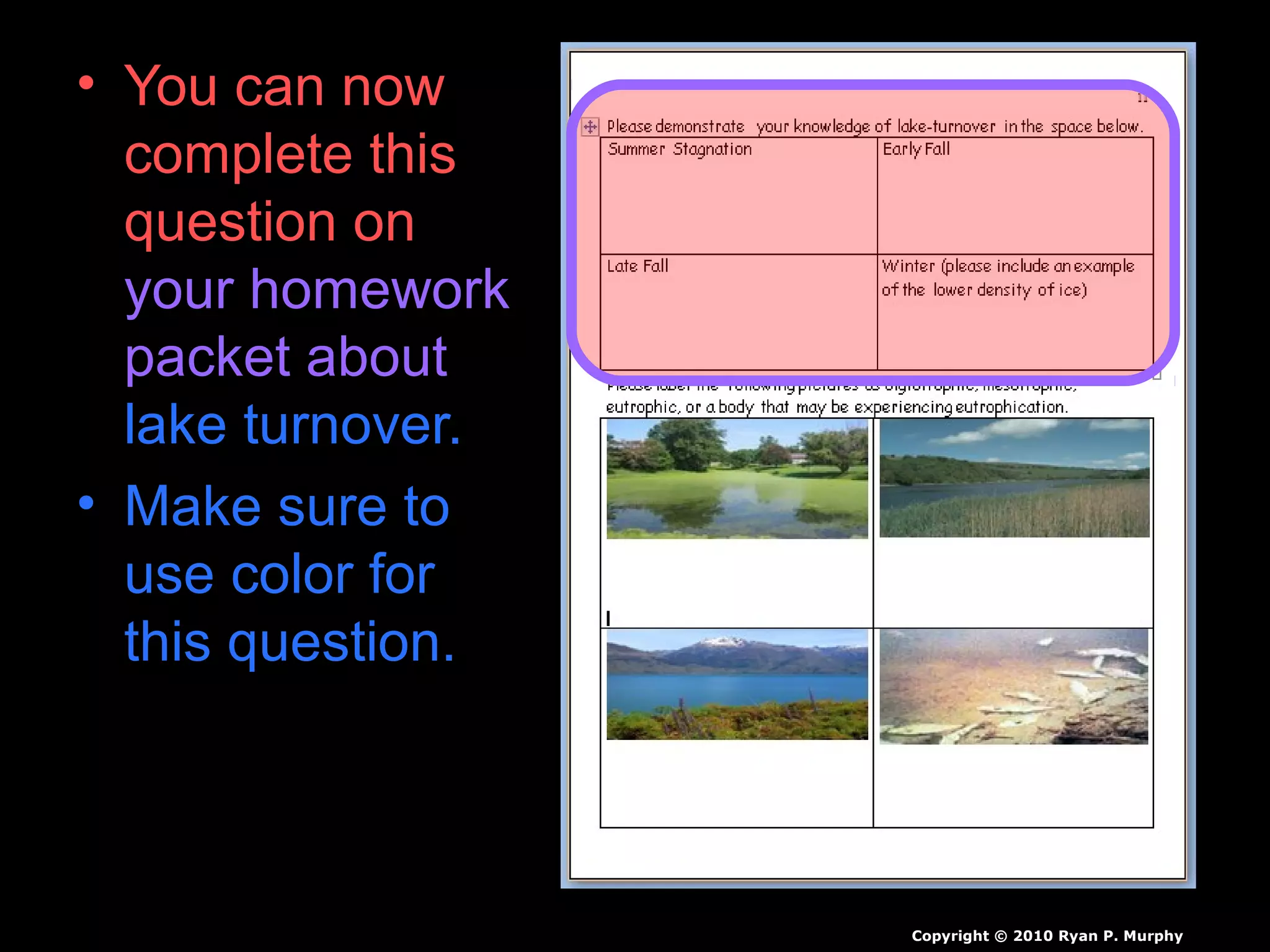 • You can now
complete this
question on
your homework
packet about
lake turnover.
• Make sure to
use color for
this question.
Copyright © 2010 Ryan P. Murphy
 
