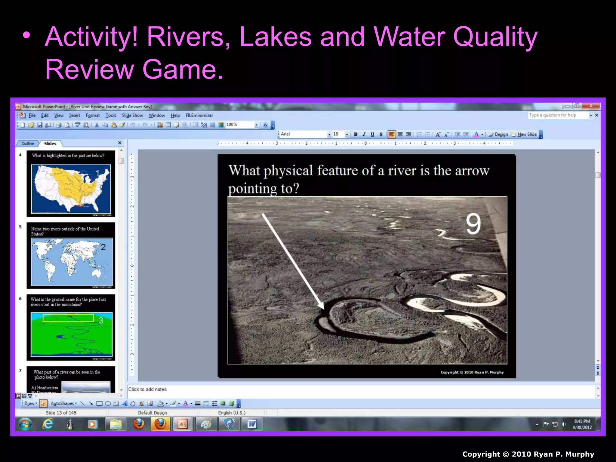 • Activity! Rivers, Lakes and Water Quality
Review Game.
Copyright © 2010 Ryan P. Murphy
 