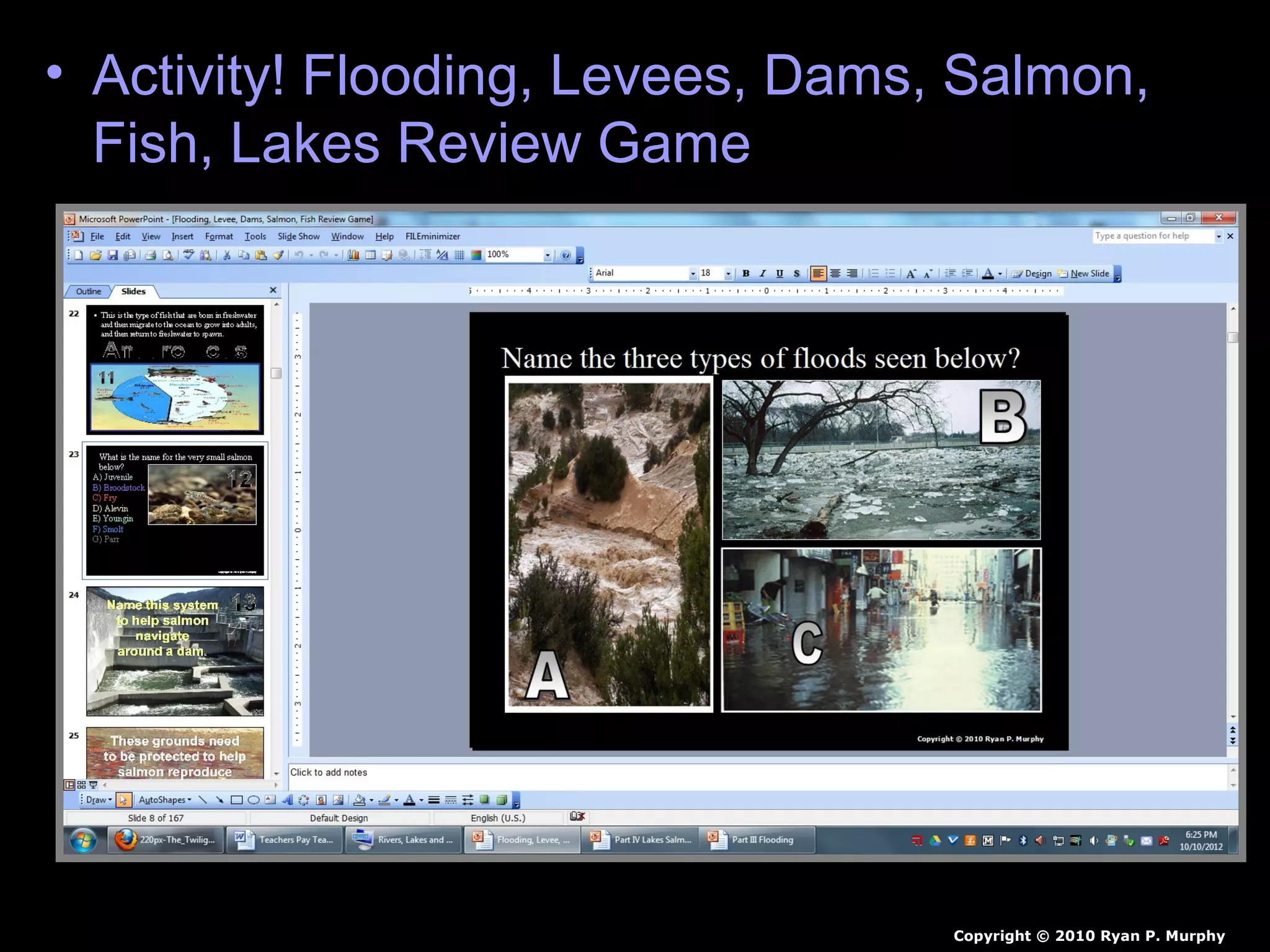 • Activity! Flooding, Levees, Dams, Salmon,
Fish, Lakes Review Game
Copyright © 2010 Ryan P. Murphy
 