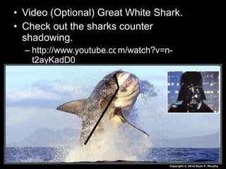 • Video (Optional) Great White Shark.
• Check out the sharks counter
shadowing.
– http://www.youtube.com/watch?v=n-
t2ayKadD0
Copyright © 2010 Ryan P. Murphy
 