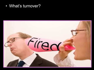 • What’s turnover?
 