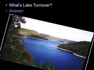 • What’s Lake Turnover?
• Answer:
 