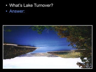• What’s Lake Turnover?
• Answer:
 