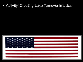 • Activity! Creating Lake Turnover in a Jar.
 
