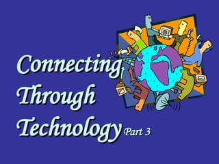 Connecting Through Technology   Part 3 