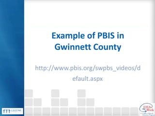 Example of PBIS in
Gwinnett County
http://www.pbis.org/swpbs_videos/d
efault.aspx
 