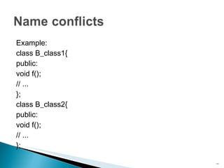 Example: class B_class1{ public: void f(); // ... }; class B_class2{ public: void f(); // ... }; 