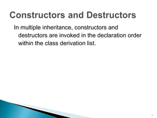In multiple inheritance, constructors and destructors are invoked in the declaration order within the class derivation list. 