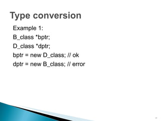Example 1: B_class *bptr; D_class *dptr; bptr = new D_class; // ok dptr = new B_class; // error 