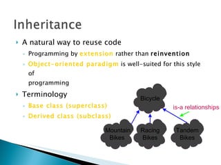 A natural way to reuse code Programming by  extension  rather than  reinvention Object-oriented paradigm  is well-suited for this style of programming Terminology Base class (superclass) Derived class (subclass) 