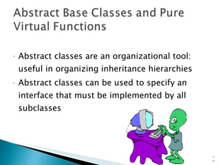 Abstract classes are an organizational tool: useful in organizing inheritance hierarchies Abstract classes can be used to specify an interface that must be implemented by all subclasses 15- 