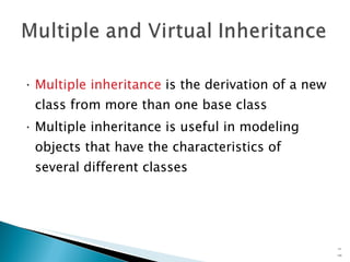 Multiple inheritance  is the derivation of a new class from more than one base class Multiple inheritance is useful in modeling objects that have the characteristics of several different classes 15- 