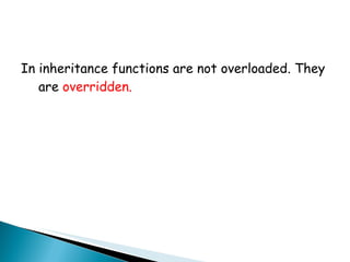 In inheritance functions are not overloaded. They are  overridden. 