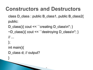 class D_class : public B_class1, public B_class2{ public: D_class(){ cout << ``creating D_class\n''; } ~D_class(){ cout << ``destroying D_class\n''; } // ... }; int main(){ D_class d; // output? } 