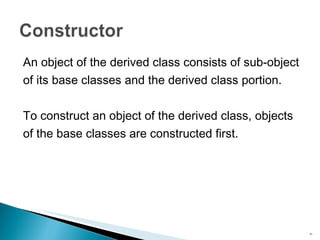 An object of the derived class consists of sub-object of its base classes and the derived class portion. To construct an object of the derived class, objects of the base classes are constructed first. 