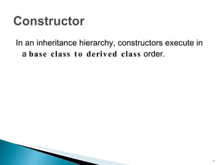 In an inheritance hierarchy, constructors execute in a  base class to derived class  order. 