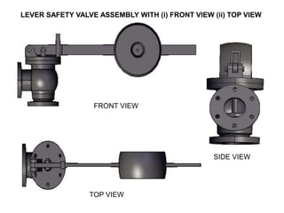 LEVER SAFETY VALVE ASSEMBLY WITH (i) FRONT VIEW (ii) TOP VIEW
FRONT VIEW
TOP VIEW
SIDE VIEW
 