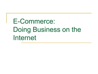 E-Commerce:
Doing Business on the
Internet
 