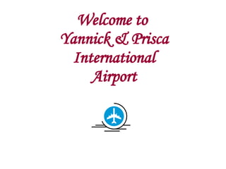 Welcome to
Yannick  Prisca
  International
     Airport
 