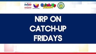 NRP ON
CATCH-UP
FRIDAYS
 