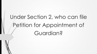 Under Section 2, who can file
Petition for Appointment of
Guardian?
 