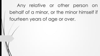 Any relative or other person on
behalf of a minor, or the minor himself if
fourteen years of age or over.
 
