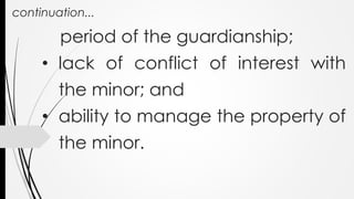 continuation...
period of the guardianship;
• lack of conflict of interest with
the minor; and
• ability to manage the property of
the minor.
 