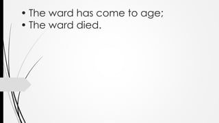 • The ward has come to age;
• The ward died.
 