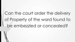 Can the court order the delivery
of Property of the ward found to
be embezzled or concealed?
 