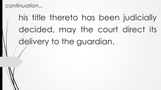 continuation...
his title thereto has been judicially
decided, may the court direct its
delivery to the guardian.
 