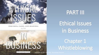 PART III
Ethical Issues
in Business
Chapter 1
Whistleblowing
Copyright © 2017 Peg Tittle - Broadview Press Inc. 1
 